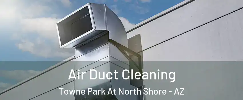 Air Duct Cleaning Towne Park At North Shore - AZ