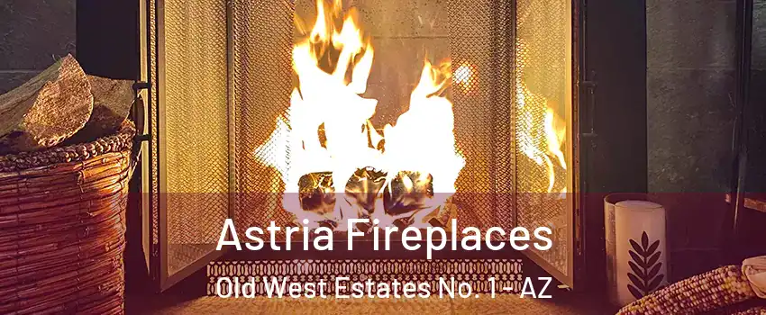 Astria Fireplaces Old West Estates No. 1 - AZ