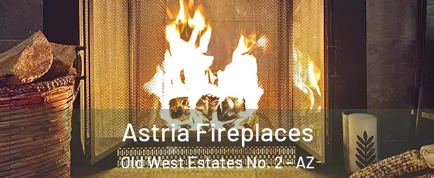 Astria Fireplaces Old West Estates No. 2 - AZ