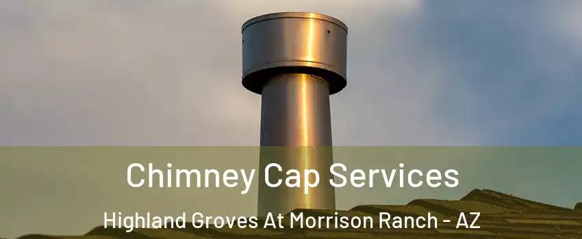 Chimney Cap Services Highland Groves At Morrison Ranch - AZ