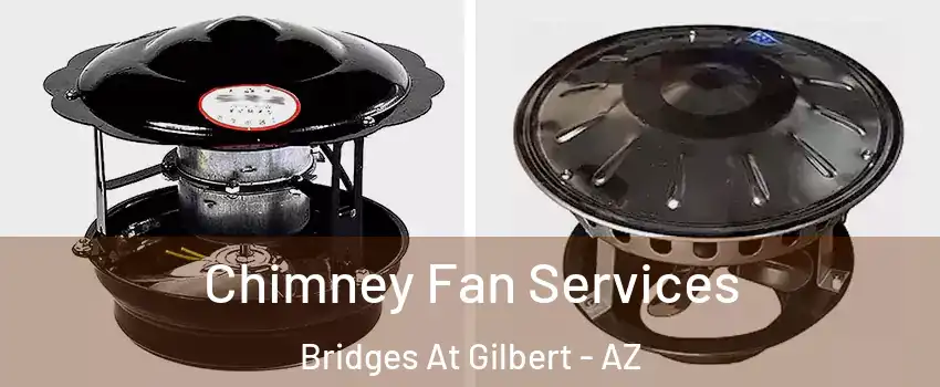 Chimney Fan Services Bridges At Gilbert - AZ