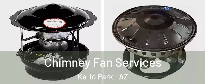 Chimney Fan Services Ka-lo Park - AZ