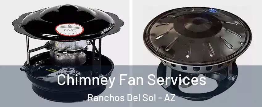 Chimney Fan Services Ranchos Del Sol - AZ