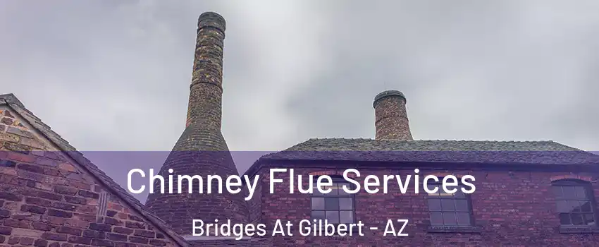 Chimney Flue Services Bridges At Gilbert - AZ