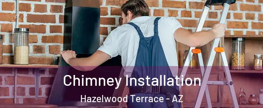 Chimney Installation Hazelwood Terrace - AZ