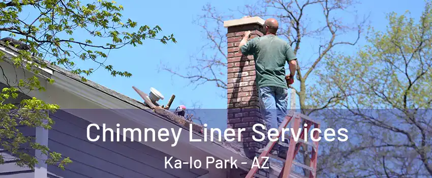 Chimney Liner Services Ka-lo Park - AZ