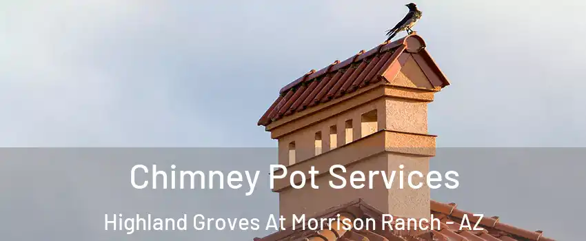 Chimney Pot Services Highland Groves At Morrison Ranch - AZ