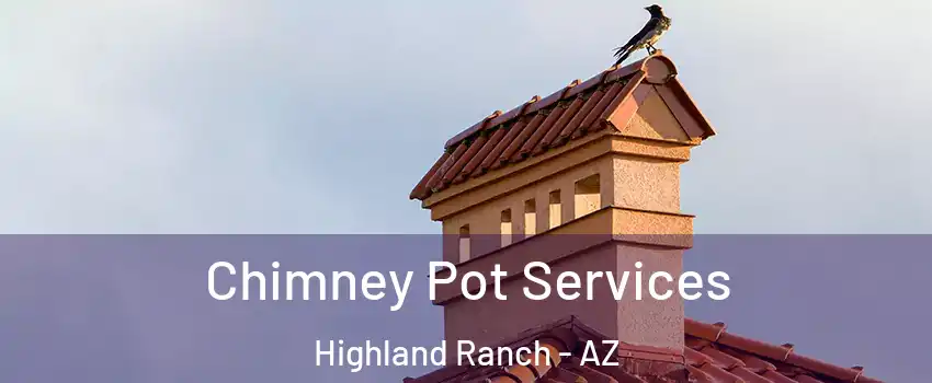 Chimney Pot Services Highland Ranch - AZ