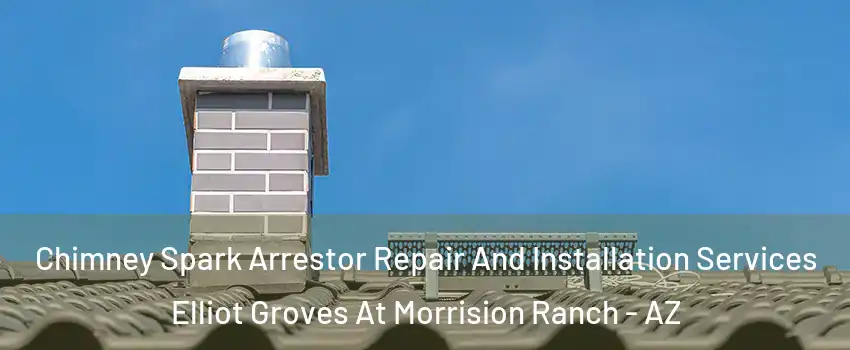 Chimney Spark Arrestor Repair And Installation Services Elliot Groves At Morrision Ranch - AZ