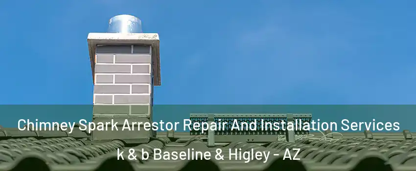 Chimney Spark Arrestor Repair And Installation Services k & b Baseline & Higley - AZ