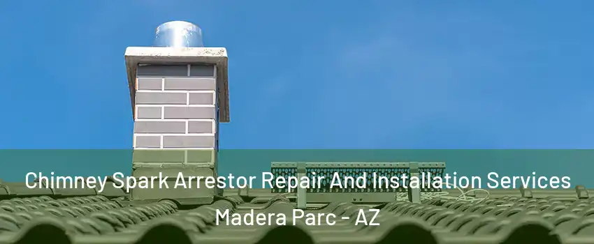 Chimney Spark Arrestor Repair And Installation Services Madera Parc - AZ