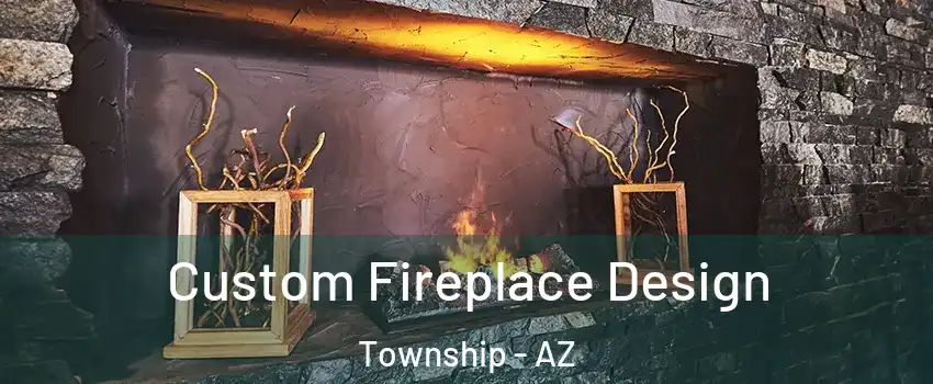 Custom Fireplace Design Township - AZ