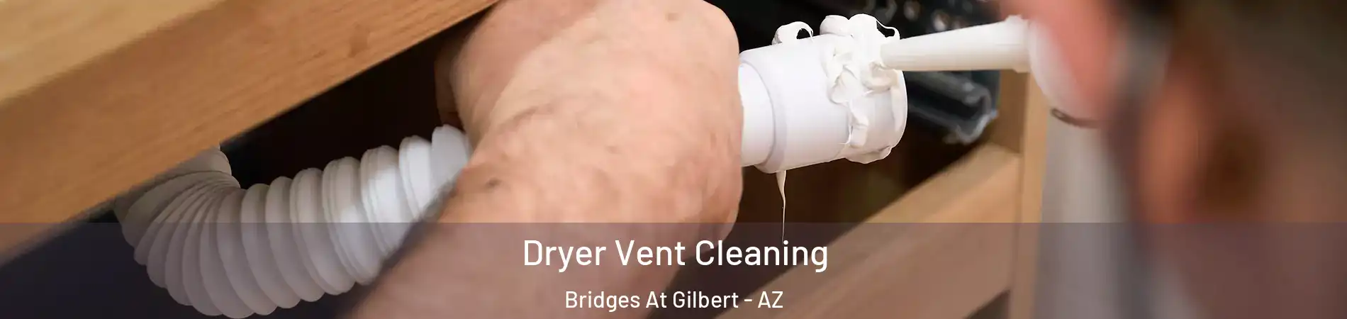 Dryer Vent Cleaning Bridges At Gilbert - AZ