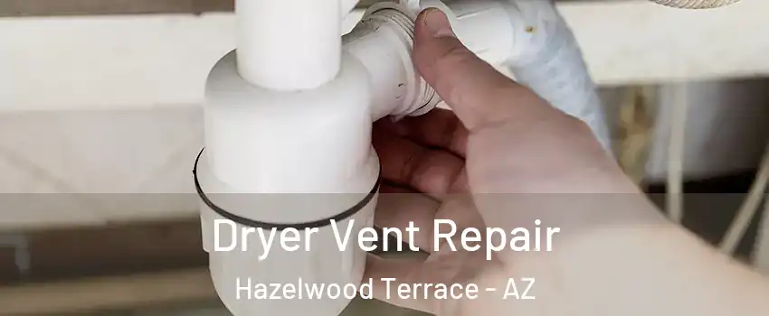 Dryer Vent Repair Hazelwood Terrace - AZ