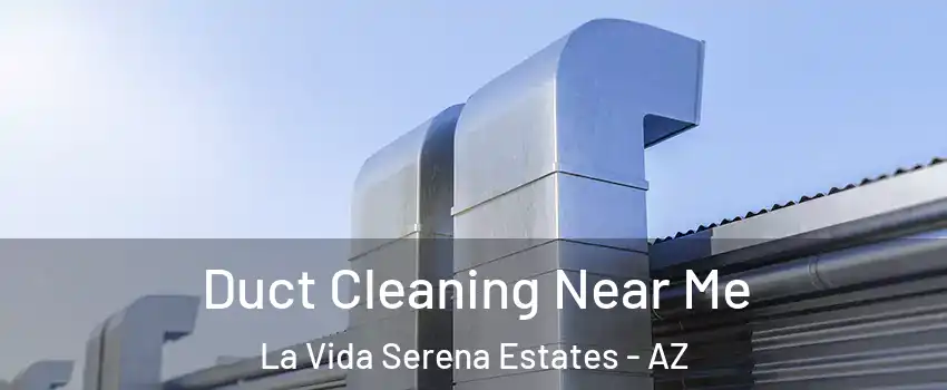 Duct Cleaning Near Me La Vida Serena Estates - AZ