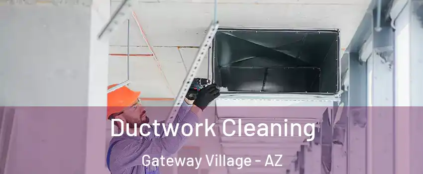 Ductwork Cleaning Gateway Village - AZ