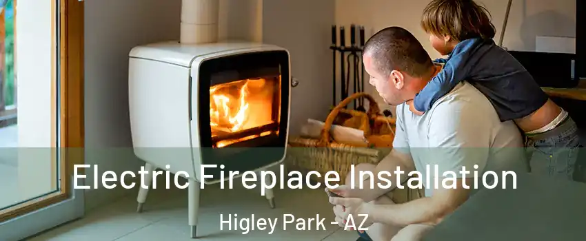 Electric Fireplace Installation Higley Park - AZ