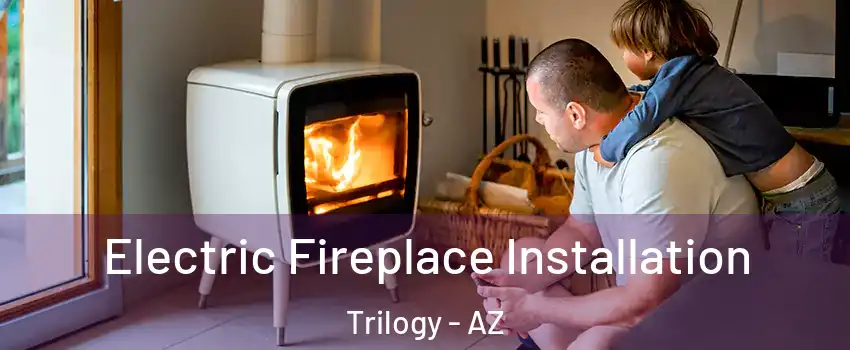 Electric Fireplace Installation Trilogy - AZ