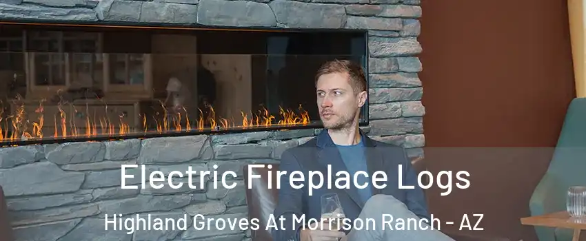 Electric Fireplace Logs Highland Groves At Morrison Ranch - AZ