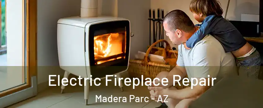 Electric Fireplace Repair Madera Parc - AZ