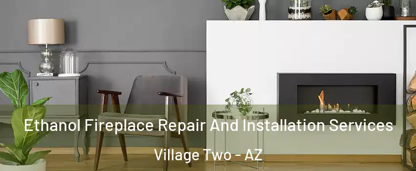 Ethanol Fireplace Repair And Installation Services Village Two - AZ