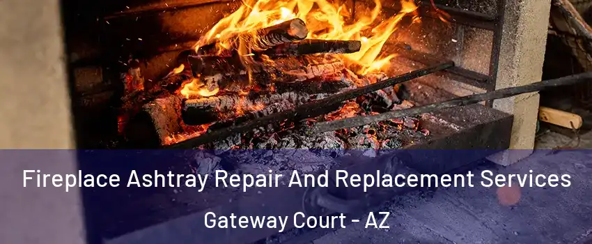 Fireplace Ashtray Repair And Replacement Services Gateway Court - AZ