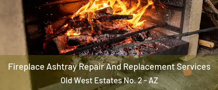 Fireplace Ashtray Repair And Replacement Services Old West Estates No. 2 - AZ