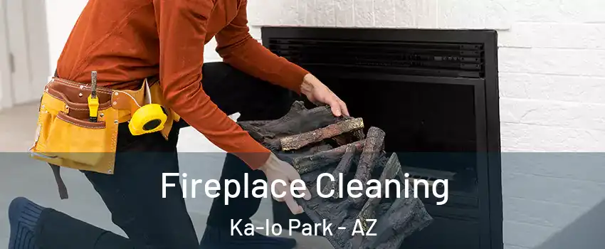 Fireplace Cleaning Ka-lo Park - AZ