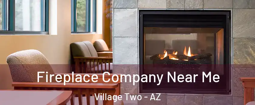 Fireplace Company Near Me Village Two - AZ