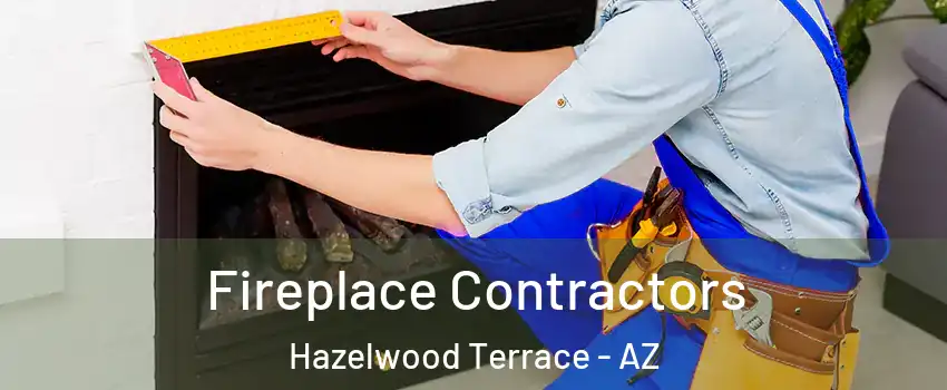 Fireplace Contractors Hazelwood Terrace - AZ