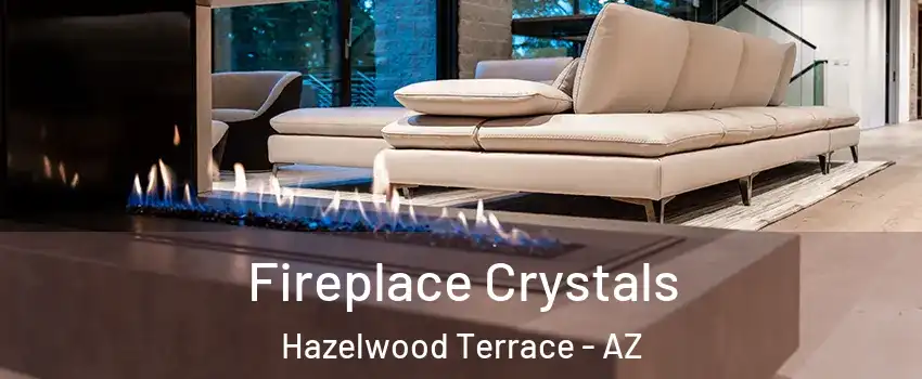 Fireplace Crystals Hazelwood Terrace - AZ