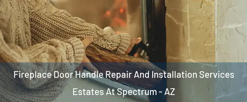 Fireplace Door Handle Repair And Installation Services Estates At Spectrum - AZ