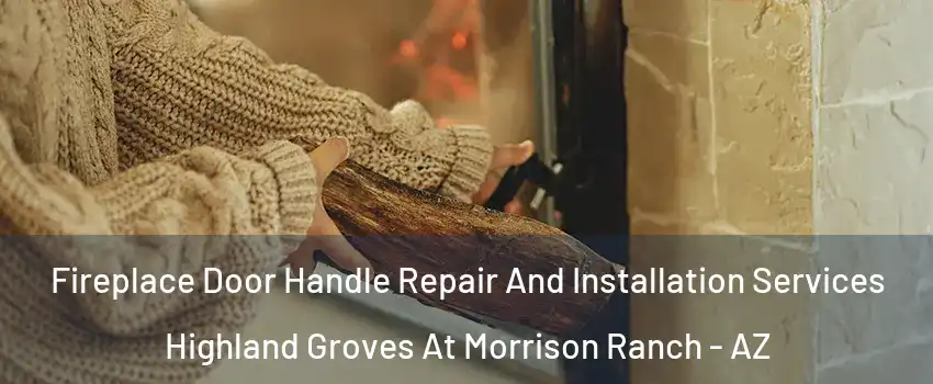 Fireplace Door Handle Repair And Installation Services Highland Groves At Morrison Ranch - AZ