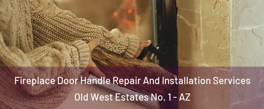 Fireplace Door Handle Repair And Installation Services Old West Estates No. 1 - AZ