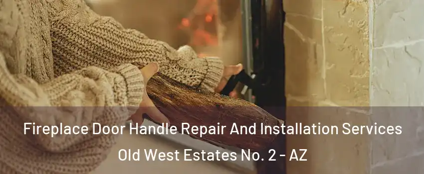 Fireplace Door Handle Repair And Installation Services Old West Estates No. 2 - AZ