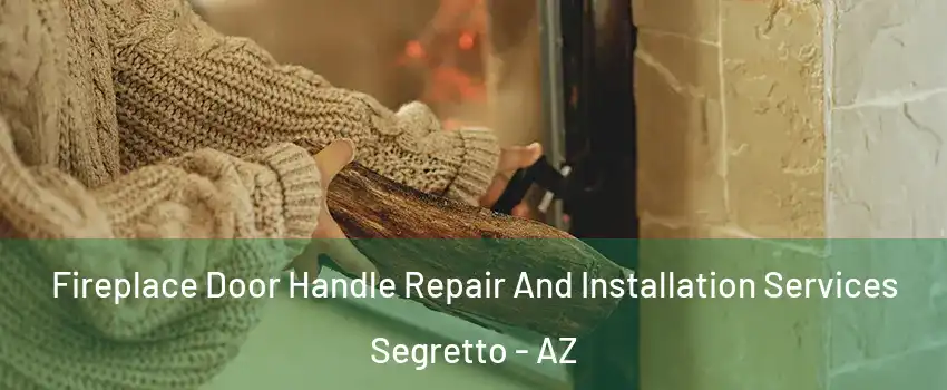 Fireplace Door Handle Repair And Installation Services Segretto - AZ