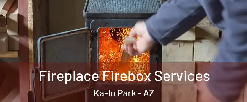 Fireplace Firebox Services Ka-lo Park - AZ