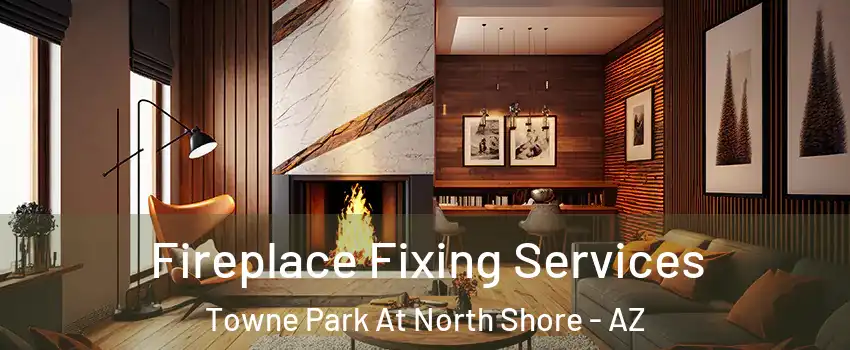 Fireplace Fixing Services Towne Park At North Shore - AZ