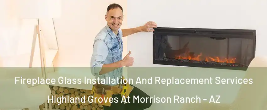 Fireplace Glass Installation And Replacement Services Highland Groves At Morrison Ranch - AZ
