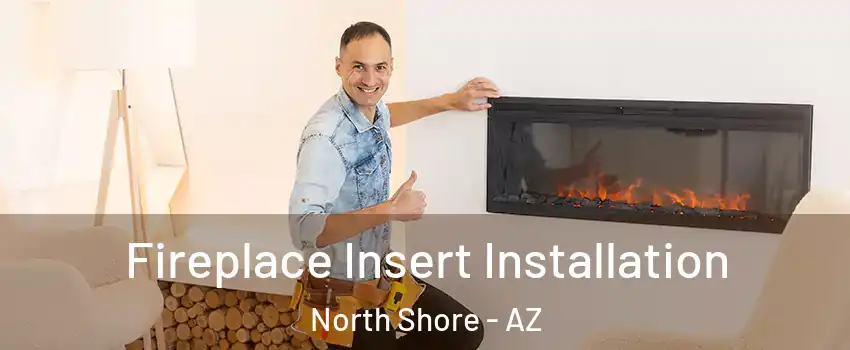 Fireplace Insert Installation North Shore - AZ