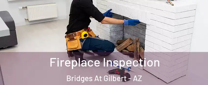 Fireplace Inspection Bridges At Gilbert - AZ