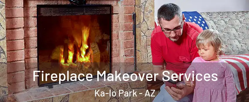 Fireplace Makeover Services Ka-lo Park - AZ