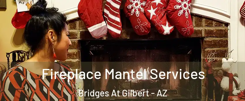 Fireplace Mantel Services Bridges At Gilbert - AZ