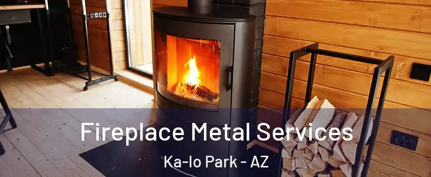 Fireplace Metal Services Ka-lo Park - AZ