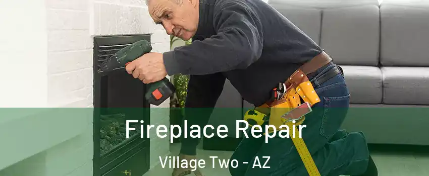 Fireplace Repair Village Two - AZ