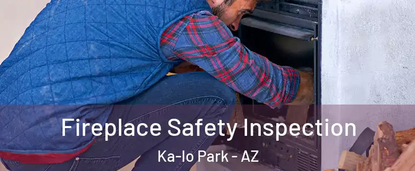 Fireplace Safety Inspection Ka-lo Park - AZ