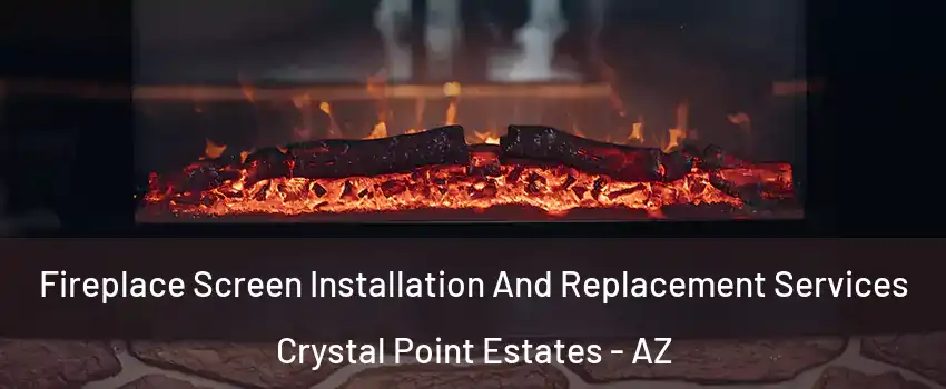 Fireplace Screen Installation And Replacement Services Crystal Point Estates - AZ