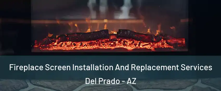 Fireplace Screen Installation And Replacement Services Del Prado - AZ