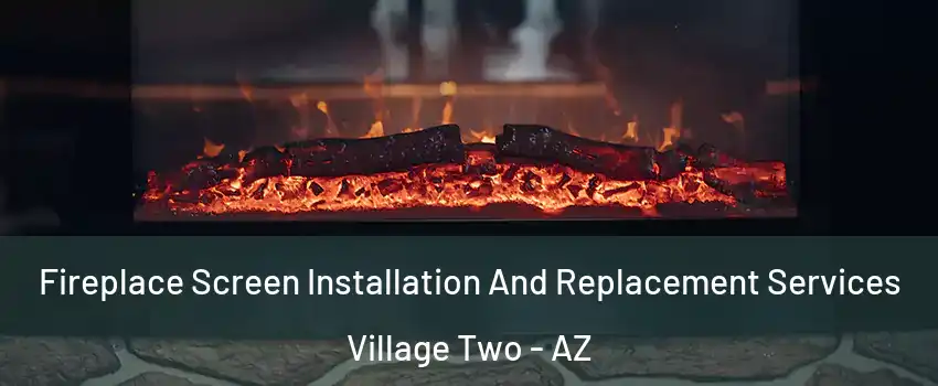 Fireplace Screen Installation And Replacement Services Village Two - AZ