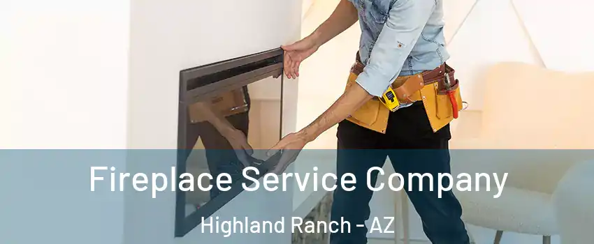 Fireplace Service Company Highland Ranch - AZ